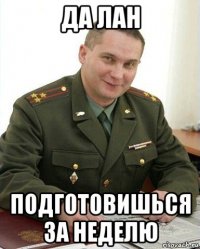 да лан подготовишься за неделю