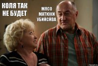 коля так не будет мясо матюки убийсйва