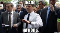 їбало на ноль