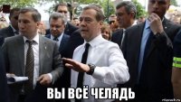  вы всё челядь