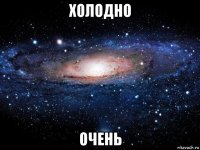 холодно очень