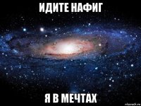 идите нафиг я в мечтах