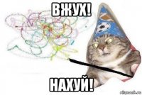 вжух! нахуй!