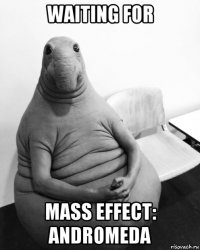 waiting for mass effect: andromeda