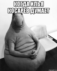 когда илья косарев думает 