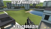 когда никого нет и ты свободен