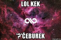 lol kek '?'čeburek