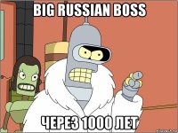 big russian boss через 1000 лет