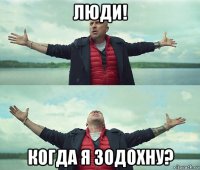 люди! когда я зодохну?