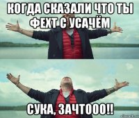 когда сказали что ты фехт с усачём сука, зачтооо!!