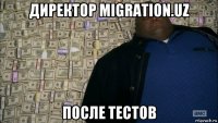 директор migration.uz после тестов