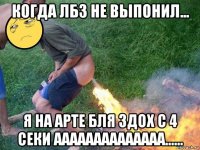 когда лбз не выпонил... я на арте бля здох с 4 секи аааааааааааааа......