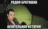 радио братишка ахуительная история