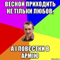 весной приходить не тільки любов, а і повєстки в армію