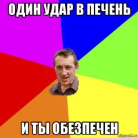 один удар в печень и ты обезпечен