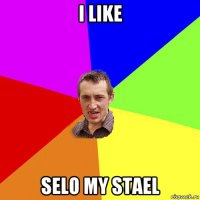 i like selo my stael