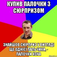 купив палочки з сюрпризом знайшов сюрприз у вигляді ще однієї пальчики, - палочки коха