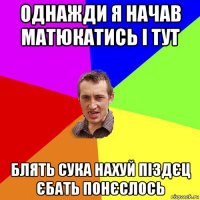 однажди я начав матюкатись і тут блять сука нахуй піздєц єбать понєслось