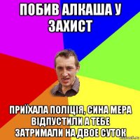 побив алкаша у захист приїхала поліція, сина мера відпустили а тебе затримали на двое суток