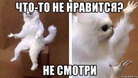 что-то не нравится? не смотри