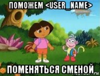 поможем <user_name> поменяться сменой