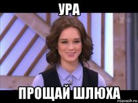 ура прощай шлюха