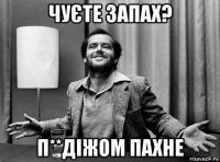чуєте запах? п**діжом пахне