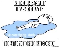 когда не смог нарисовать то что 100 раз рисовал