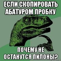 если скопировать абатуром пробку почему не останутся пилоны?