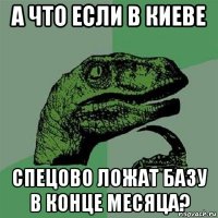 а что если в киеве спецово ложат базу в конце месяца?