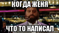 когда женя что то написал