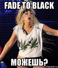 fade to black можешь?