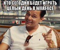 кто сегодня будет играть целый день в warface 