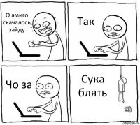 О амиго скачалось зайду Так Чо за Сука блять