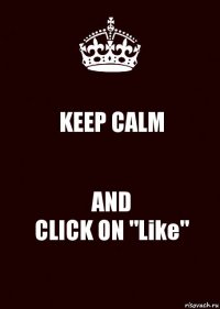 KEEP CALM AND
CLICK ON "Like"