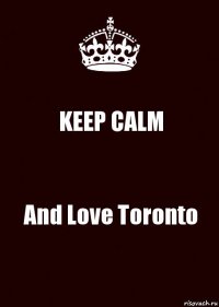 KEEP CALM And Love Toronto