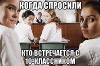 когда спросили кто встречается с 10-классником