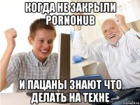 когда не закрыли pornohub и пацаны знают что делать на техне