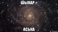 шынар + аська