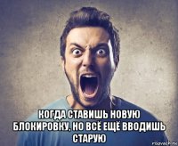  когда ставишь новую блокировку, но всё ещё вводишь старую