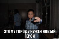  этому городу нужен новый герой