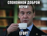 спокойной доброй ночи! егор!