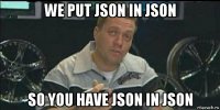 we put json in json so you have json in json