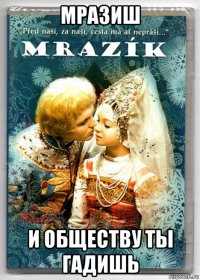 мразиш и обществу ты гадишь