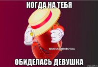 когда на тебя обиделась девушка