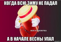 когда всю зиму не падал а в начале весны упал