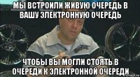 мы встроили живую очередь в вашу электронную очередь чтобы вы могли стоять в очереди к электронной очереди