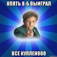 опять 8-б выиграл все купленооо