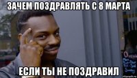 зачем поздравлять с 8 марта если ты не поздравил