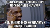 влад, а редактировать ворк логи больше нельзя? нет. зачем? можно удалить и создать заново.